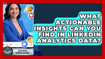 What Actionable Insights Can You Find In LinkedIn Analytics Data? - Social Media Business Playbook