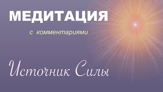 Медитация с комментариями - ИСТОЧНИК СИЛЫ