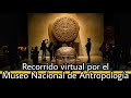 Recorrido virtual por el Museo Nacional de Antropología