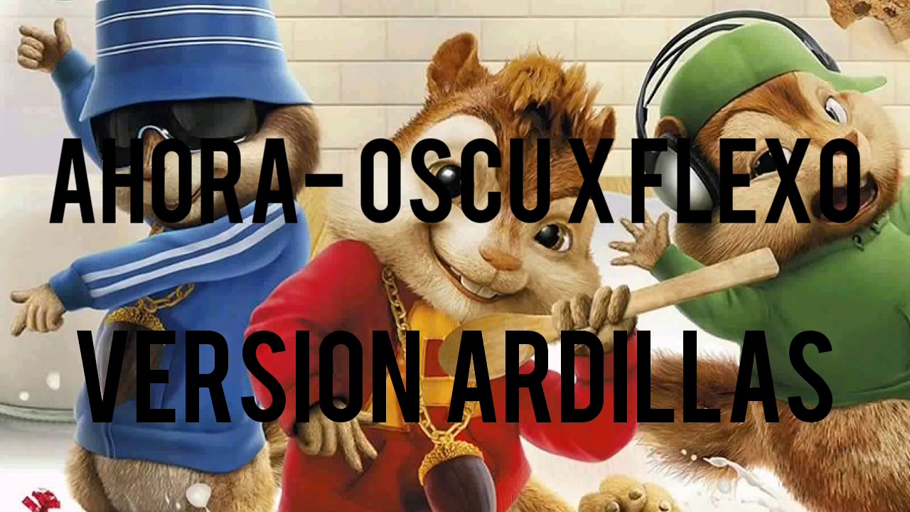 ahora oscu x flexo version ardillas youtube ahora oscu x flexo version ardillas youtube