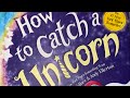 “How to Catch a Unicorn” by Adam Wallace & Andy Elkerton
