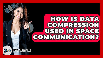 How Is Data Compression Used In Space Communication? - Physics Frontier