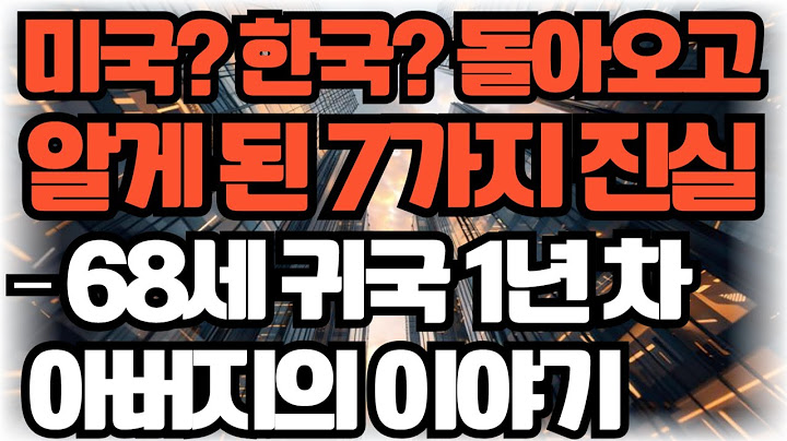 미국  한국  돌아오고 알게 된 7가지 진실 – 68세 귀국 1년 차 아버지의 이야기
