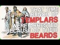 That Time a Bunch of Templars Were Arrested Because of their Beards