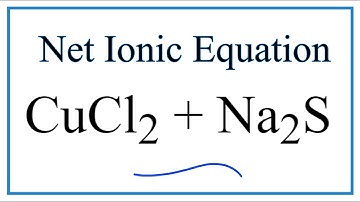 How to Write the Net Ionic Equation for CuCl2 + Na2S = CuS + NaCl