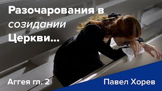 Разочарования в созидании Церкви - Аггея гл.2 - Павел Хорев (Pavel Horev)