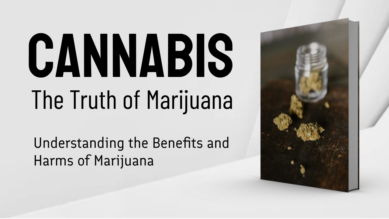 The Truth of Cannabis | Understanding the Benefits and Harms of Marijuana