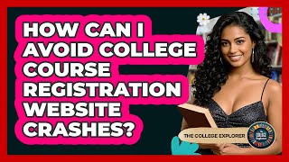 How Can I Avoid College Course Registration Website Crashes? - The College Explorer