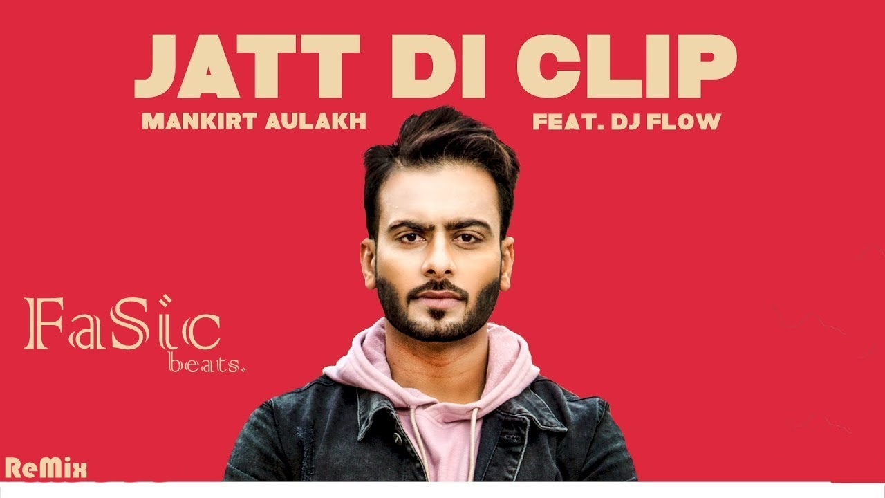 ReMix JATT DI CLIP | MANKIRT AULAKH | Dj Flow | by FaSic beats.