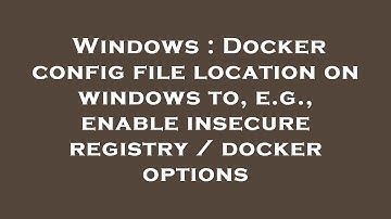 Windows : Docker config file location on windows to, e.g., enable insecure registry / docker options