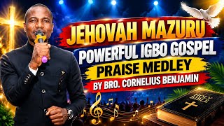 JEHOVAH MAZURU – POWERFUL IGBO GOSPEL PRAISE MEDLEY BY BRO. CORNELIUS BENJAMIN