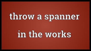 Throw a spanner in the works Meaning