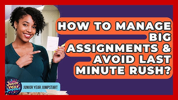 How To Manage Big Assignments & Avoid Last Minute Rush? - Junior Year Jumpstart