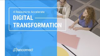 4 Reasons to Accelerate Digital Transformation