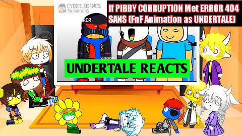Undertale reacts to If PIBBY CORRUPTION Met ERROR 404 SANS (FnF Animation as UNDERTALE)