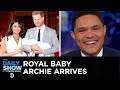 England’s Royal Baby Archie & Escalation Between the U.S. and Iran | The Daily Show