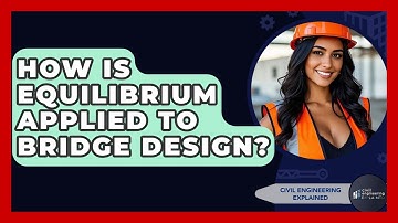 How Is Equilibrium Applied To Bridge Design? - Civil Engineering Explained