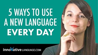 5 Ways to Use a Language you are Learning Every Day