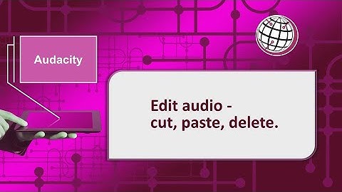 Audacity - Edit audio – cut, paste, delete.