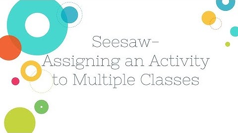 Seesaw - Assigning an Activity to Multiple Classes