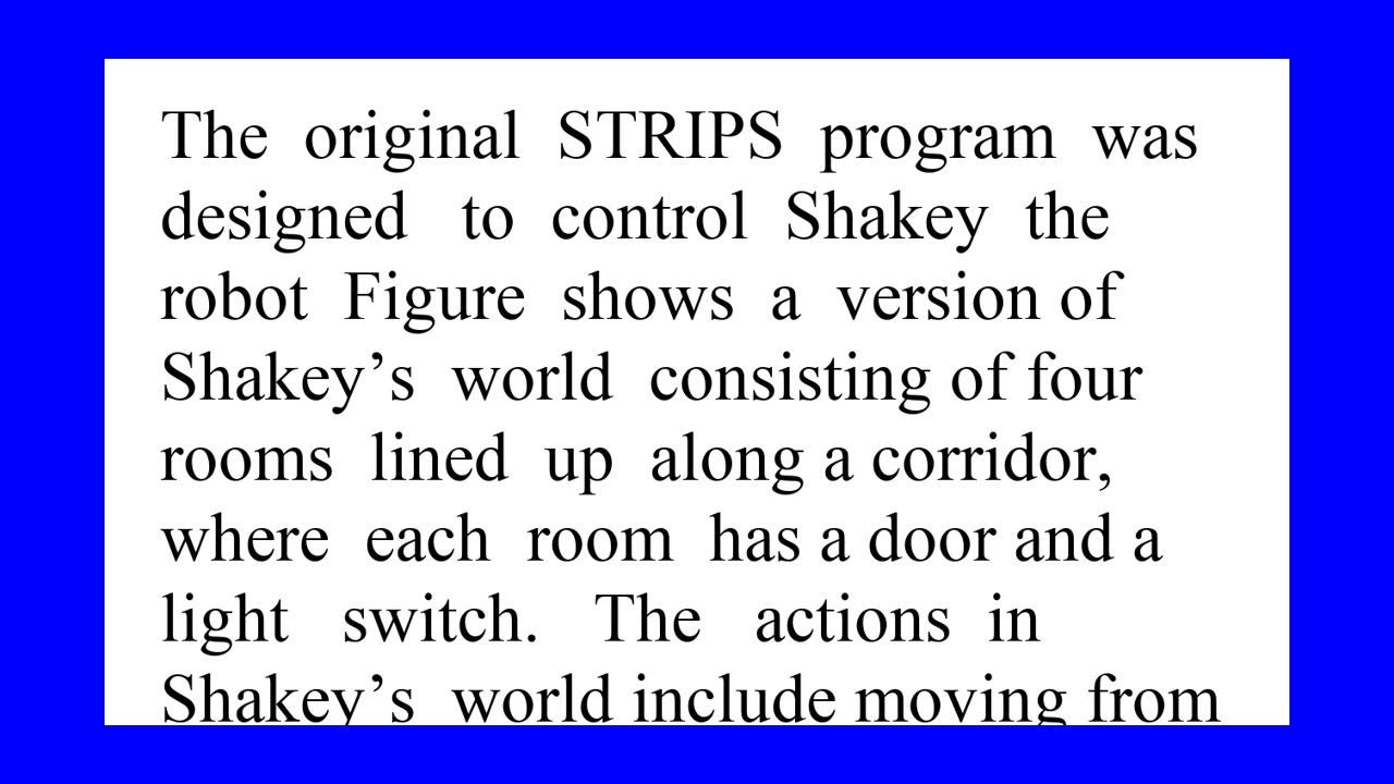 The original STRIPS program was designed to control Shakey the robot ...
