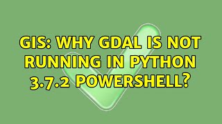 GIS: Why GDAL is not running in Python 3.7.2 powershell?