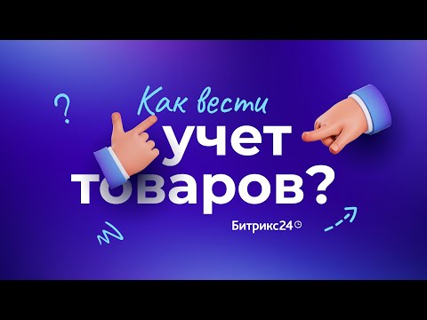 Как вести учет товаров? Складской учет в Битрикс24