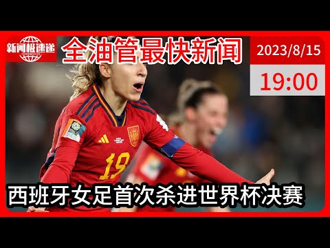 中国新闻08月15日19时：女足世界杯：西班牙2-1瑞典首进决赛 9分钟3球 皇马名将世界波绝杀