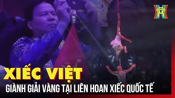 Xiếc Việt giành giải vàng tại Liên hoan Xiếc Quốc tế | Tin tức