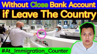 What If I Leave The Country Without Close Bank Account |UAE Immigration Rules For Without Close Bank