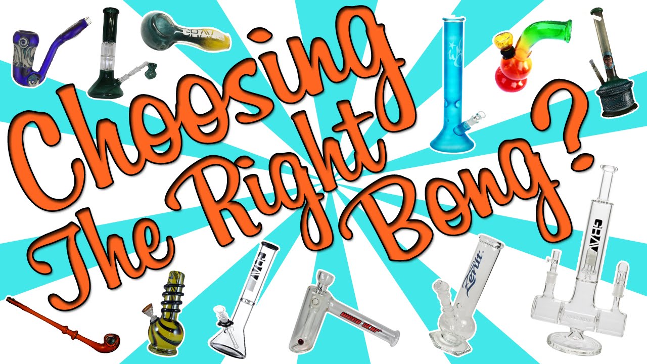 CHOOSING THE RIGHT BONG!
