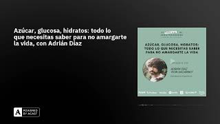 Azúcar, glucosa, hidratos: todo lo que necesitas saber para no amargarte la vida, con Adrián Díaz