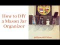 How to DIY a Mason Jar Organizer