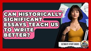 Can Historically Significant Essays Teach Us To Write Better? - Ultimate Study Hacks