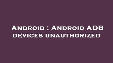 Android : Android ADB devices unauthorized