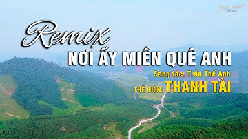 Nơi ấy miền quê anh Remix - Thanh Tài I Nhạc gốc chất lượng cao