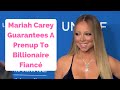 Mariah Carey Guarantees A Prenup To Billionaire Fiancé Will Happen