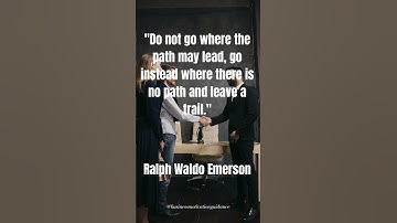 Do not go where the path may lead, go instead where there is no path and leave a trail. R W. Emerson