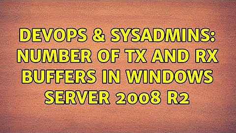 DevOps & SysAdmins: Number of TX and RX Buffers in Windows Server 2008 R2 (3 Solutions!!)