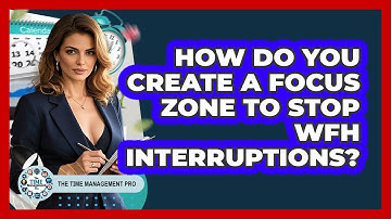 How Do You Create A Focus Zone To Stop WFH Interruptions? - The Time Management Pro