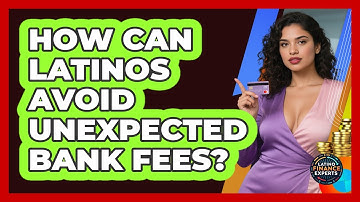 How Can Latinos Avoid Unexpected Bank Fees? - Latino Finance Experts