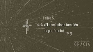 Taller 5 - ¿El discipulado también es por Gracia? (Ps. Abelardo Muñoz)