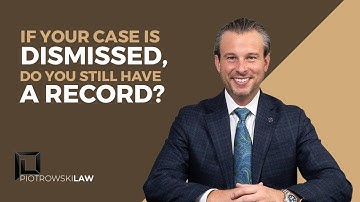 If your case is dismissed, do you still have a record?