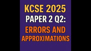 KCSE 2025 MATHS PP2 Q2 - ERRORS AND APPROXIMATIONS #maths #education #school #exam