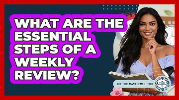 What Are The Essential Steps Of A Weekly Review? - The Time Management Pro
