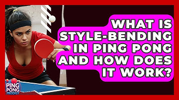 What Is Style-bending In Ping Pong And How Does It Work? - Ping Pong Prodigy