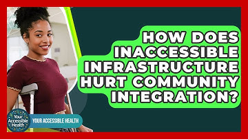 How Does Inaccessible Infrastructure Hurt Community Integration? - Your Accessible Health