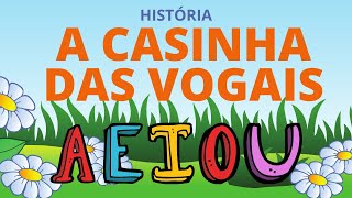 HISTÓRIA A CASINHA DAS VOGAIS - Vogais - Educação Infantil HISTÓRIA A CASINHA DAS VOGAIS - Vogais - Educação Infantil