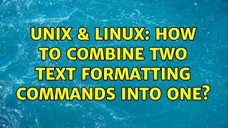 Unix & Linux: How to combine two text formatting commands into one? (2 Solutions!!)