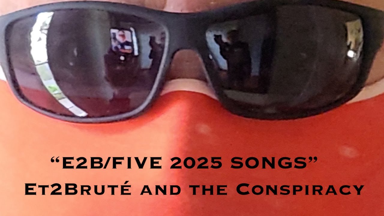 "E2B/FIVE 2025 SONGS" by Et2Bruté and the Conspiracy